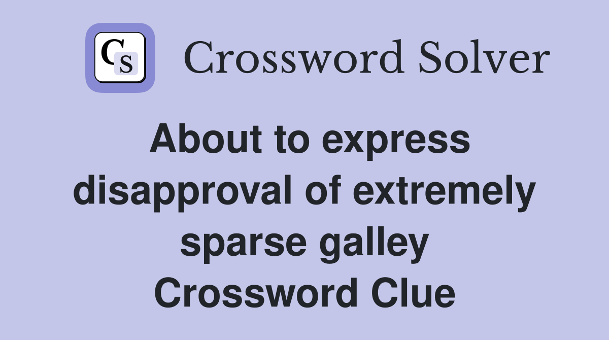 About to express disapproval of extremely sparse galley Crossword Clue