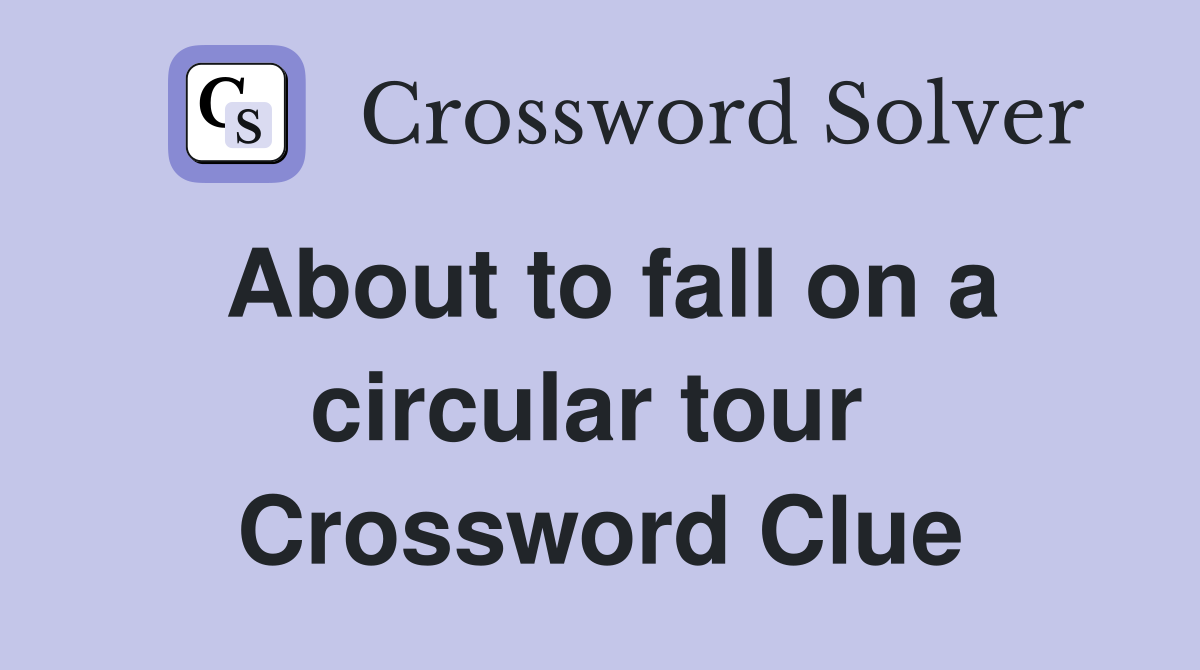 About to fall on a circular tour  Crossword Clue