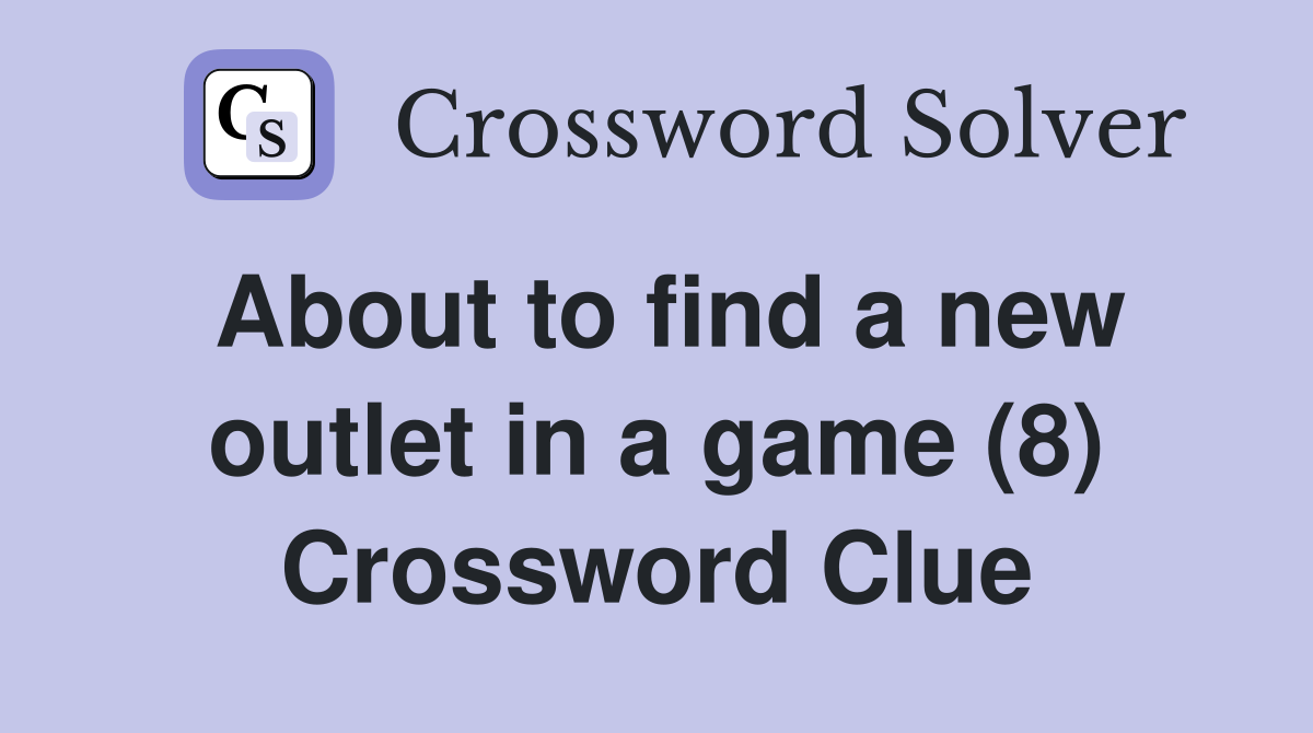 About to find a new outlet in a game (8) Crossword Clue