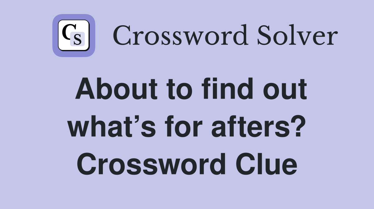 About to find out what’s for afters? Crossword Clue