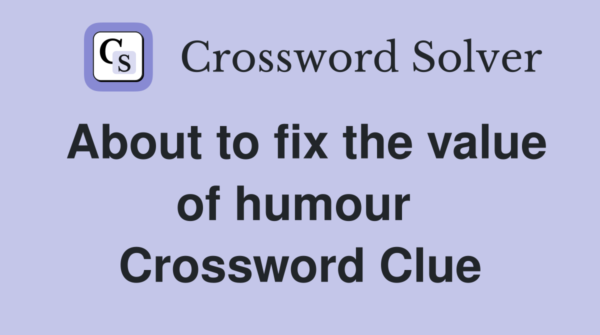 About to fix the value of humour  Crossword Clue