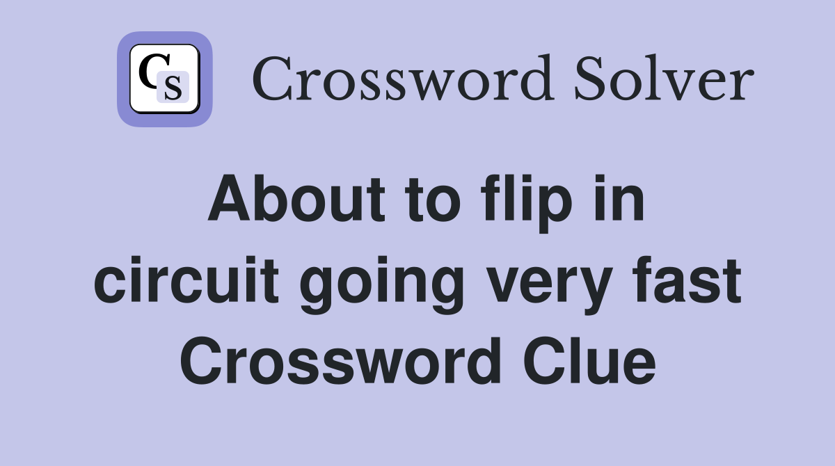 About to flip in circuit going very fast Crossword Clue