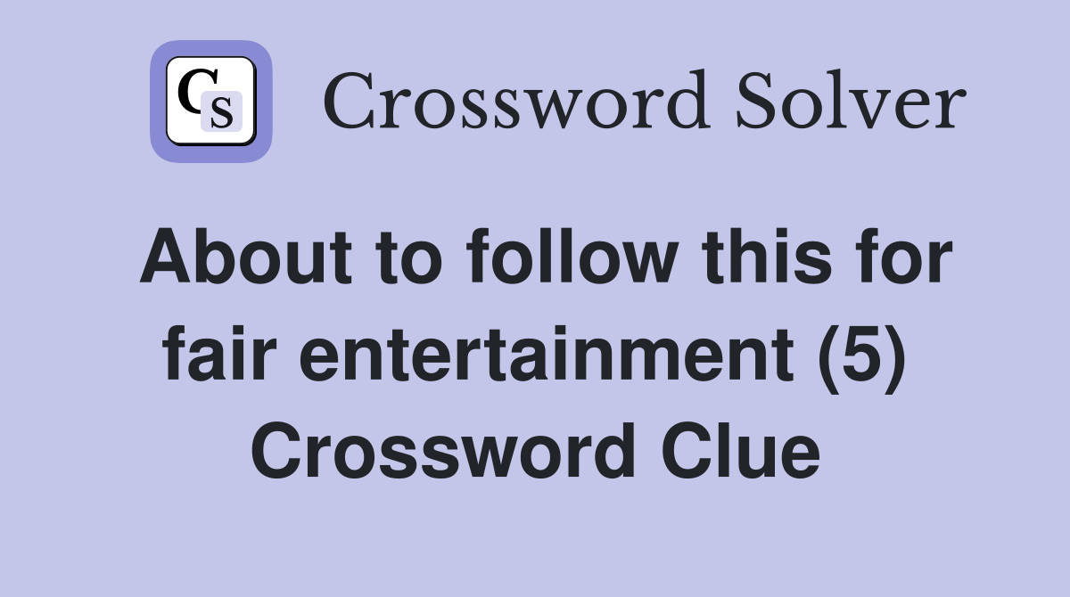 About to follow this for fair entertainment (5) Crossword Clue
