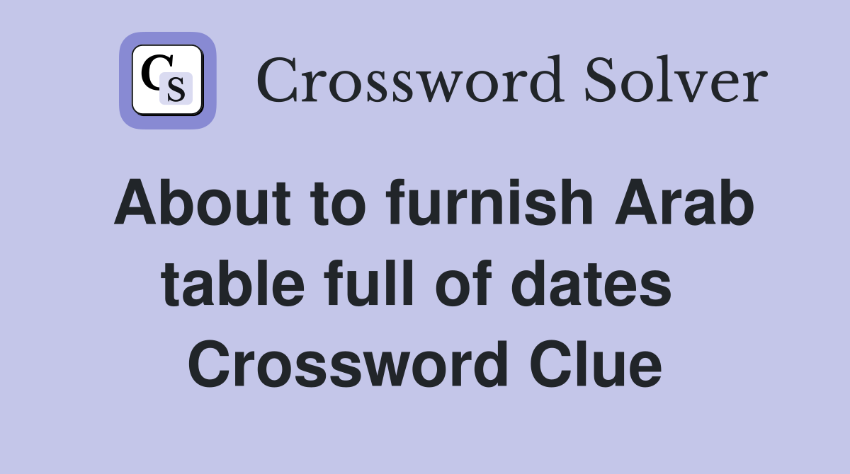 About to furnish Arab table full of dates  Crossword Clue