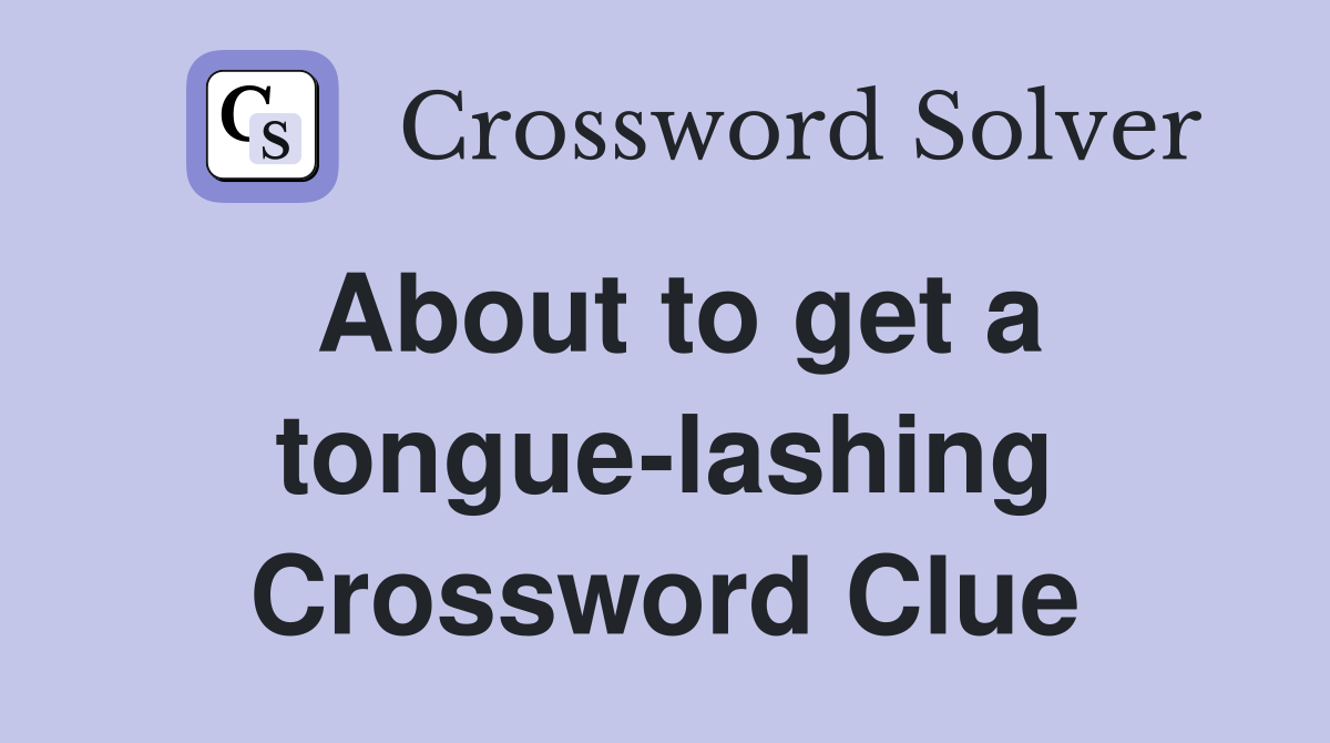 About to get a tongue-lashing Crossword Clue