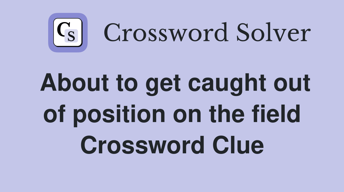 About to get caught out of position on the field Crossword Clue