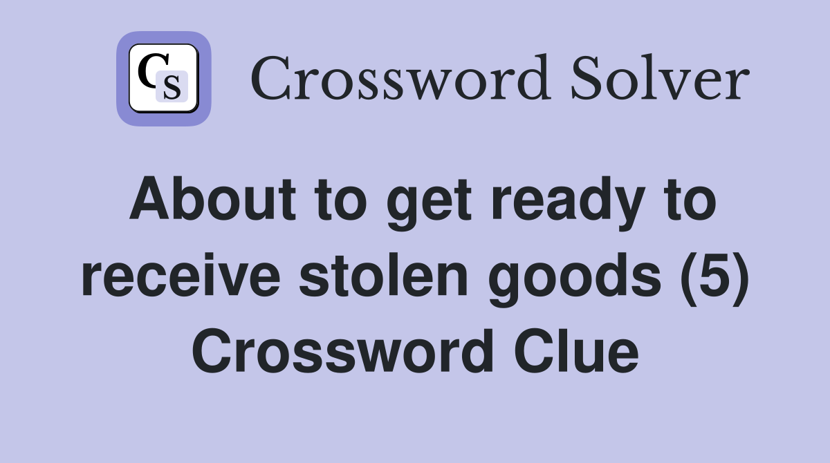 About to get ready to receive stolen goods (5) Crossword Clue