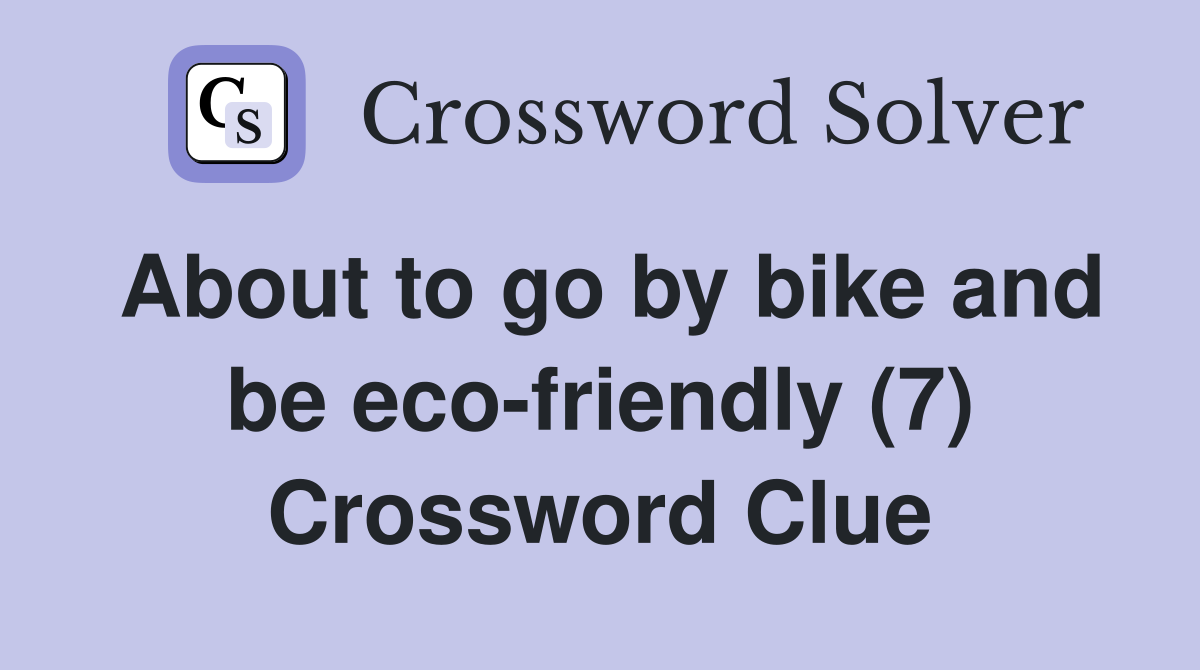 About to go by bike and be eco-friendly (7) Crossword Clue