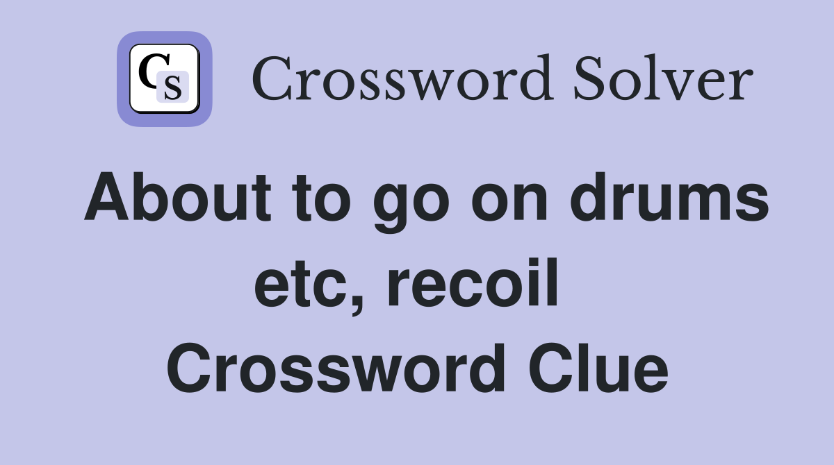 About to go on drums etc, recoil  Crossword Clue