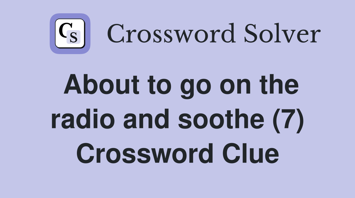 About to go on the radio and soothe (7) Crossword Clue
