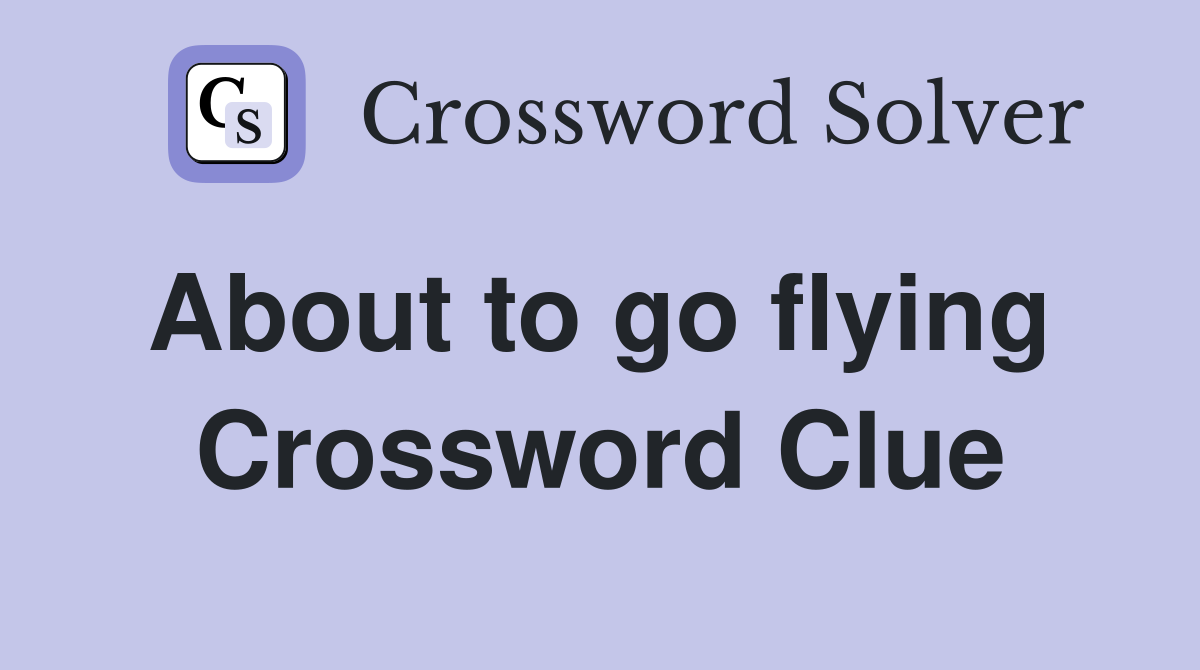 About to go flying  Crossword Clue
