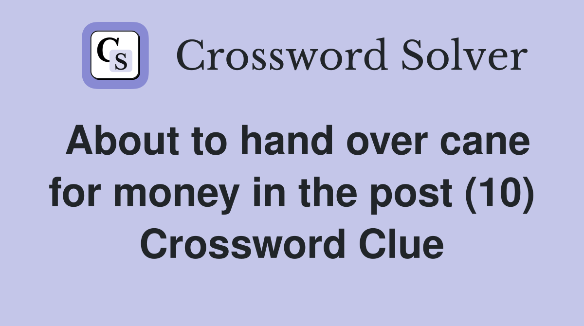 About to hand over cane for money in the post (10) Crossword Clue