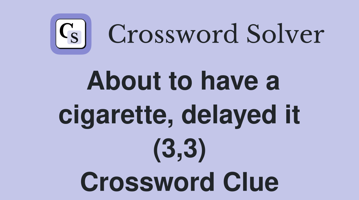 About to have a cigarette, delayed it (3,3) Crossword Clue