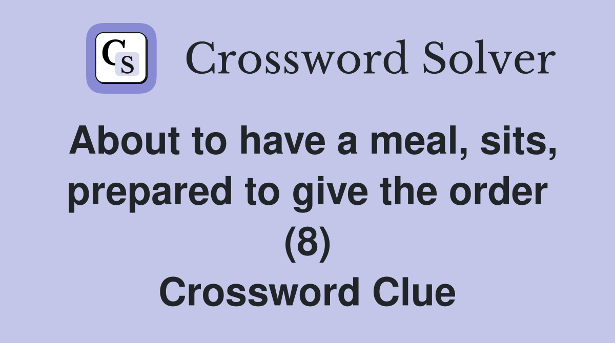 About to have a meal, sits, prepared to give the order (8) Crossword Clue
