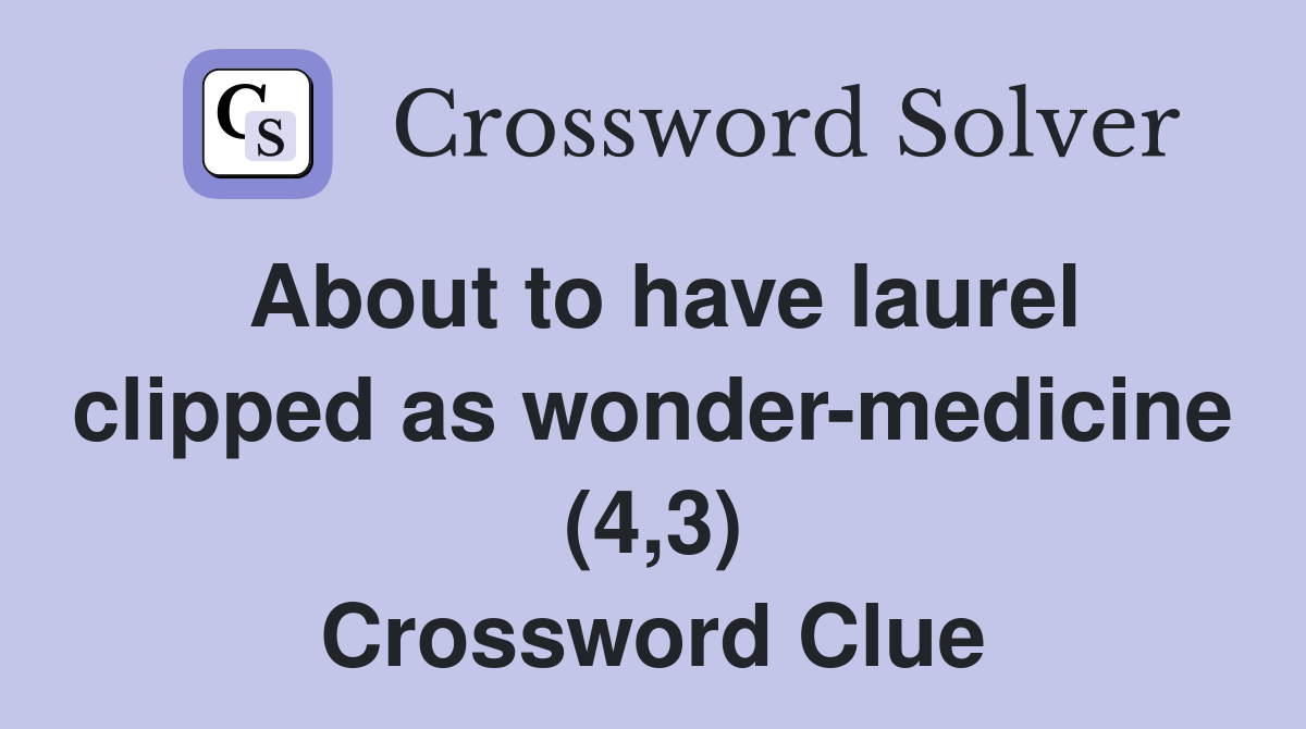 About to have laurel clipped as wonder-medicine (4,3) Crossword Clue