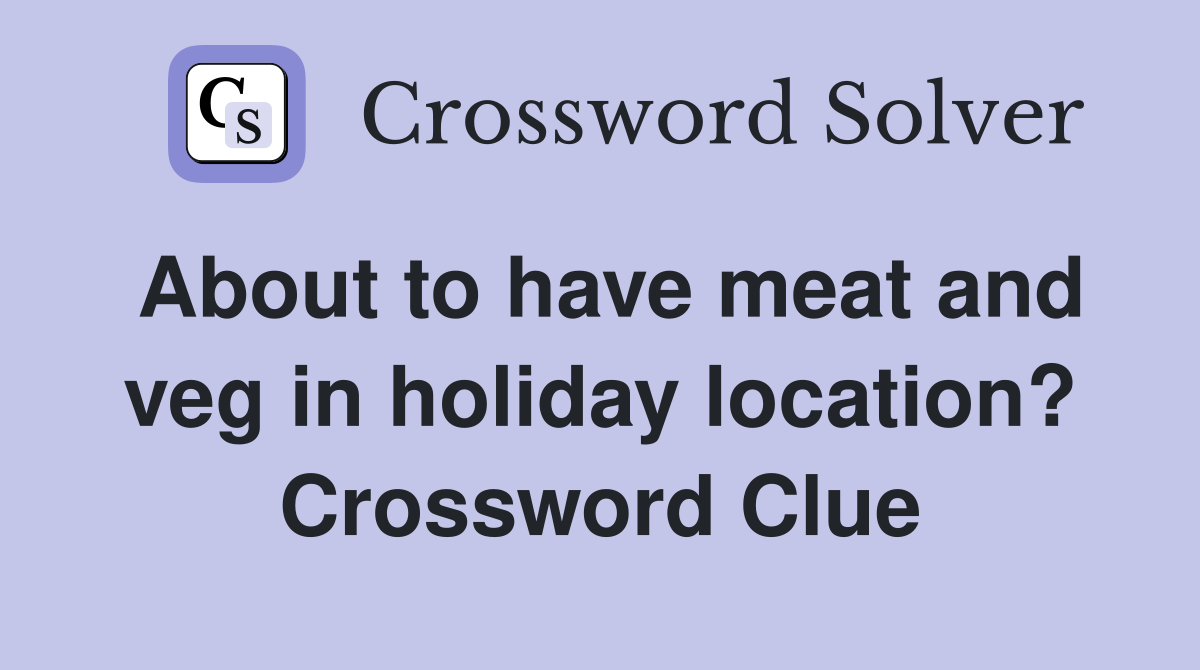 About to have meat and veg in holiday location? Crossword Clue