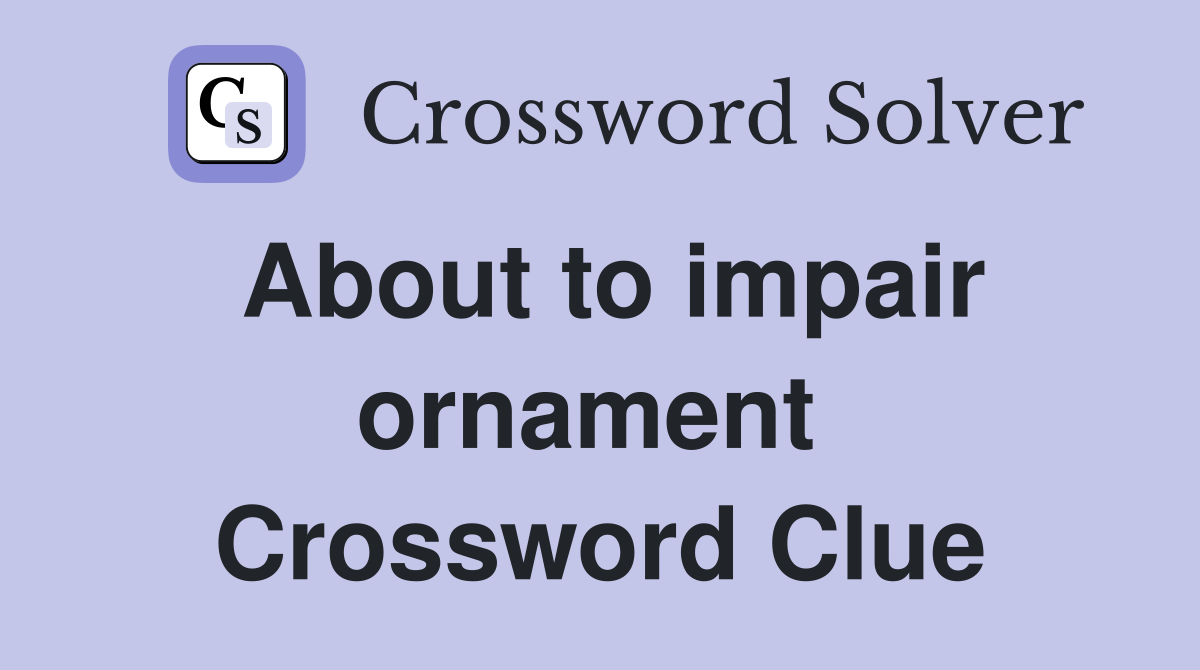 About to impair ornament  Crossword Clue