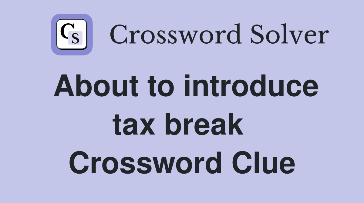 About to introduce tax break  Crossword Clue