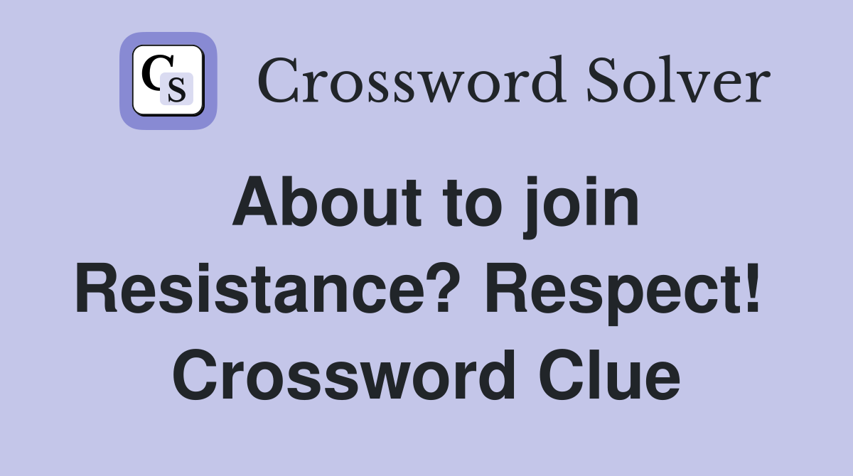About to join Resistance? Respect!  Crossword Clue