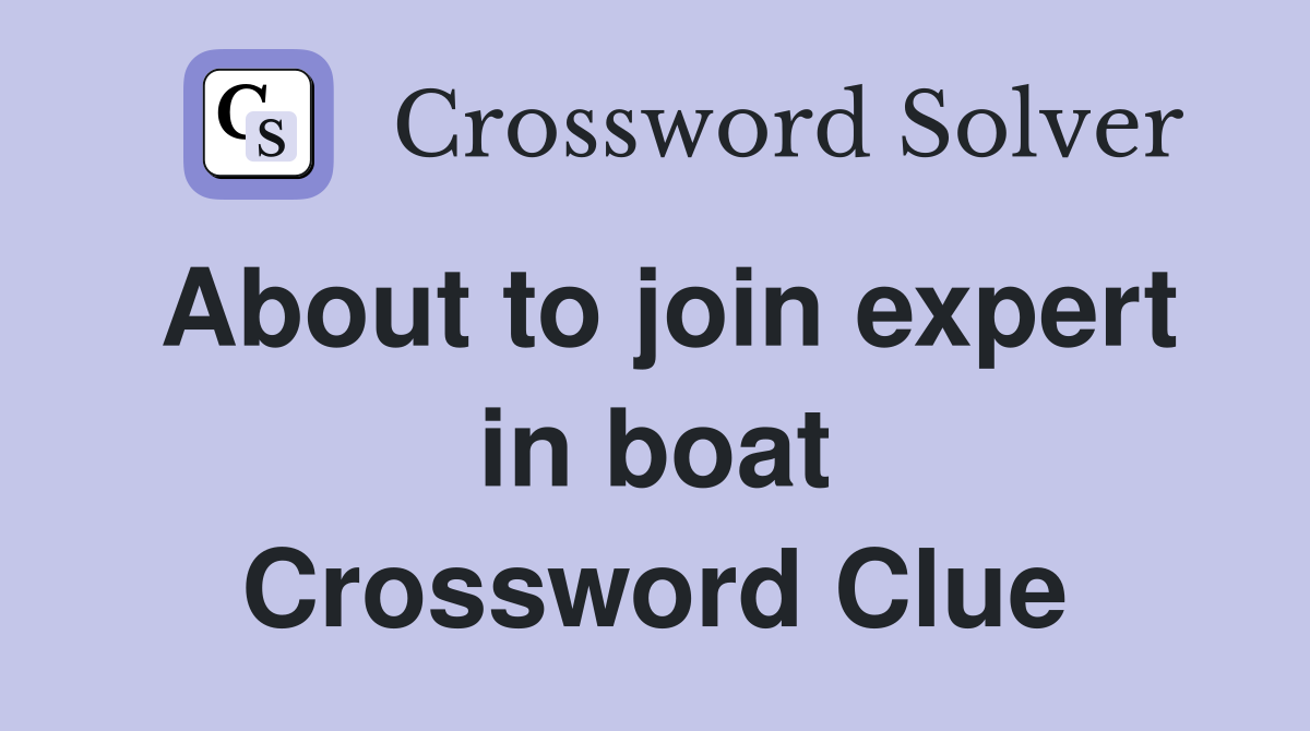 About to join expert in boat Crossword Clue