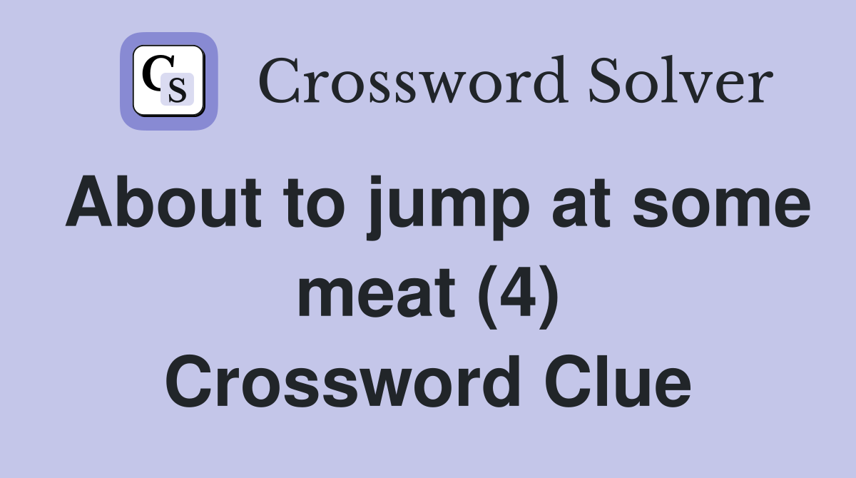 About to jump at some meat (4) Crossword Clue