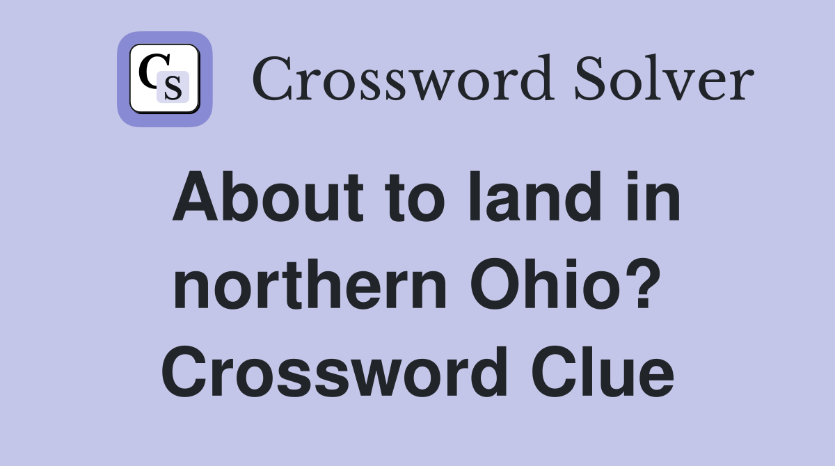About to land in northern Ohio? Crossword Clue