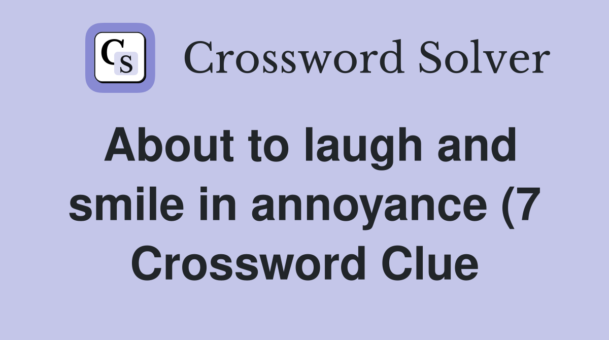 About to laugh and smile in annoyance (7) Crossword Clue Answers About to laugh and smile in annoyance (7) Crossword Clue Answers