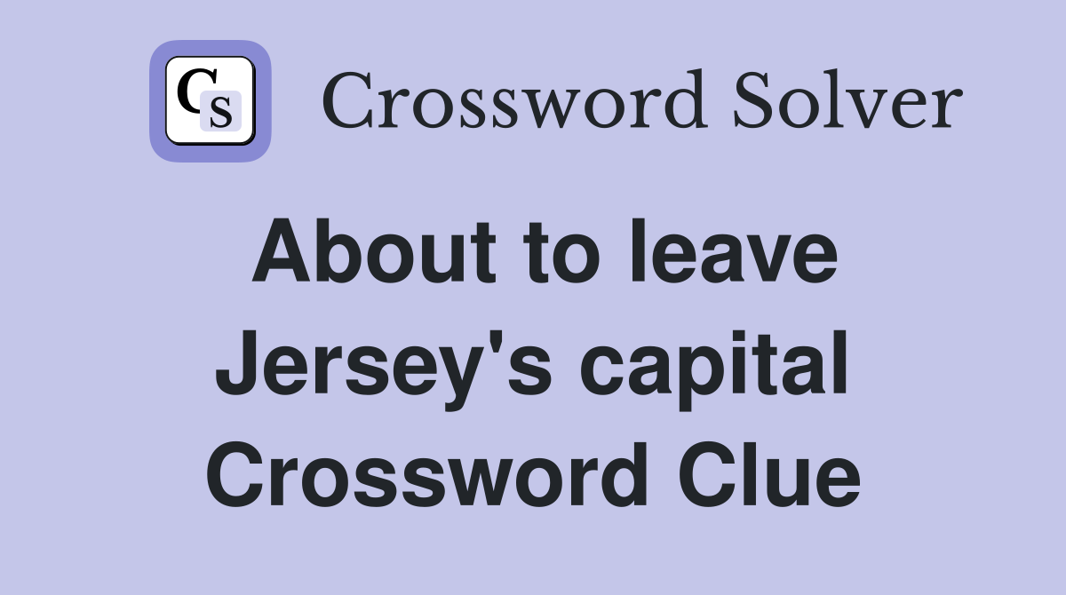 About to leave Jersey's capital Crossword Clue