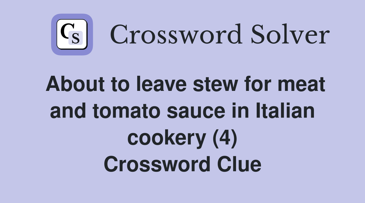 About to leave stew for meat and tomato sauce in Italian cookery (4) Crossword Clue