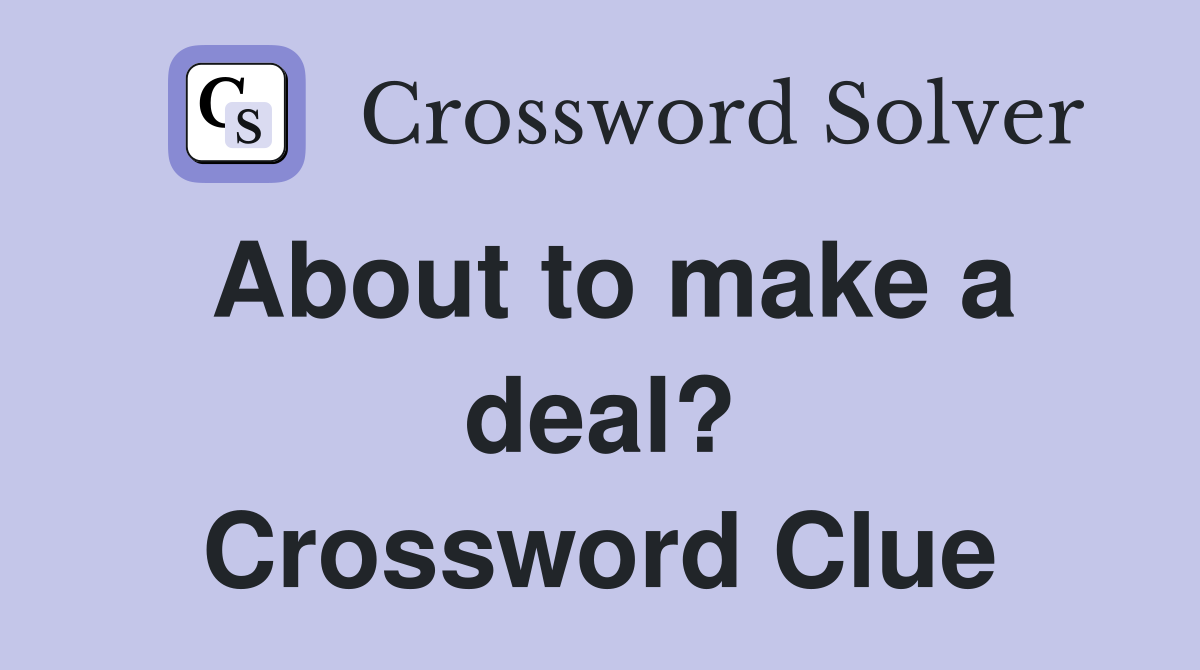 About to make a deal? Crossword Clue