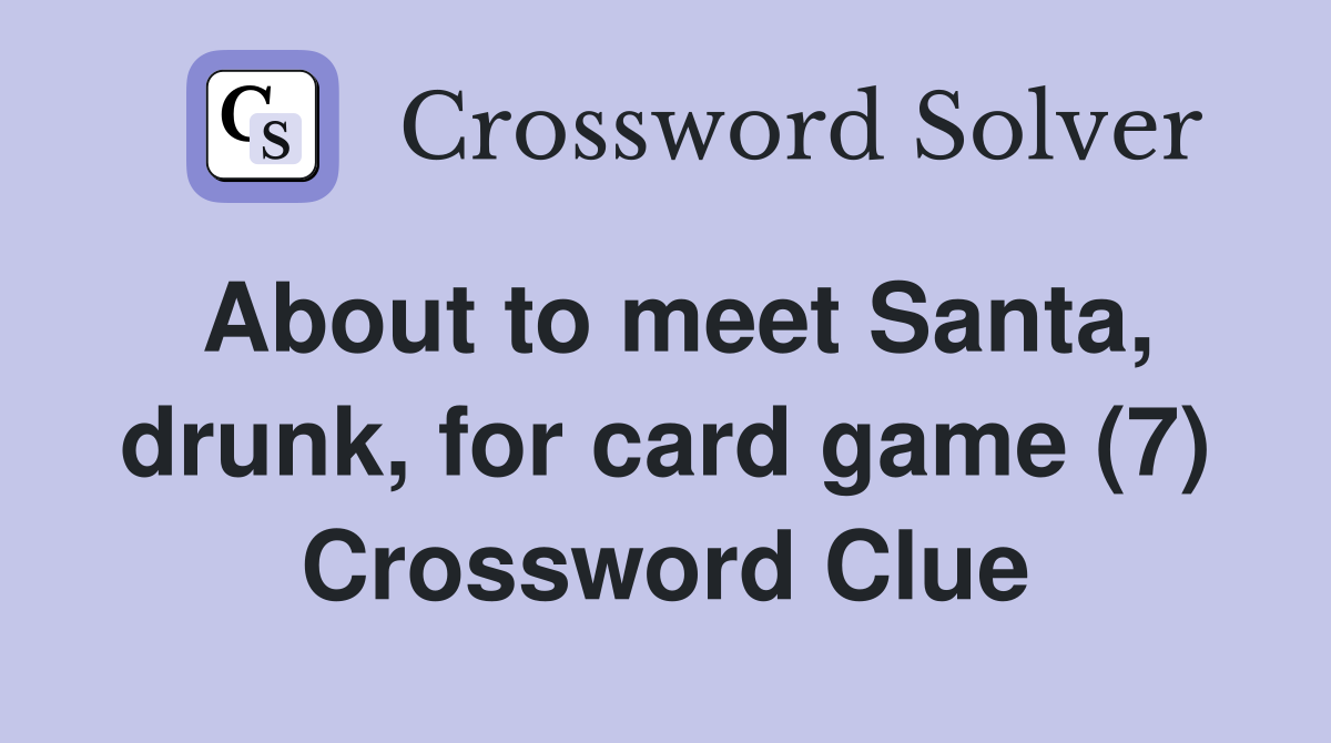 About to meet Santa, drunk, for card game (7) Crossword Clue