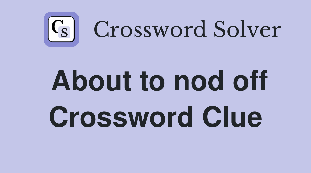About to nod off Crossword Clue