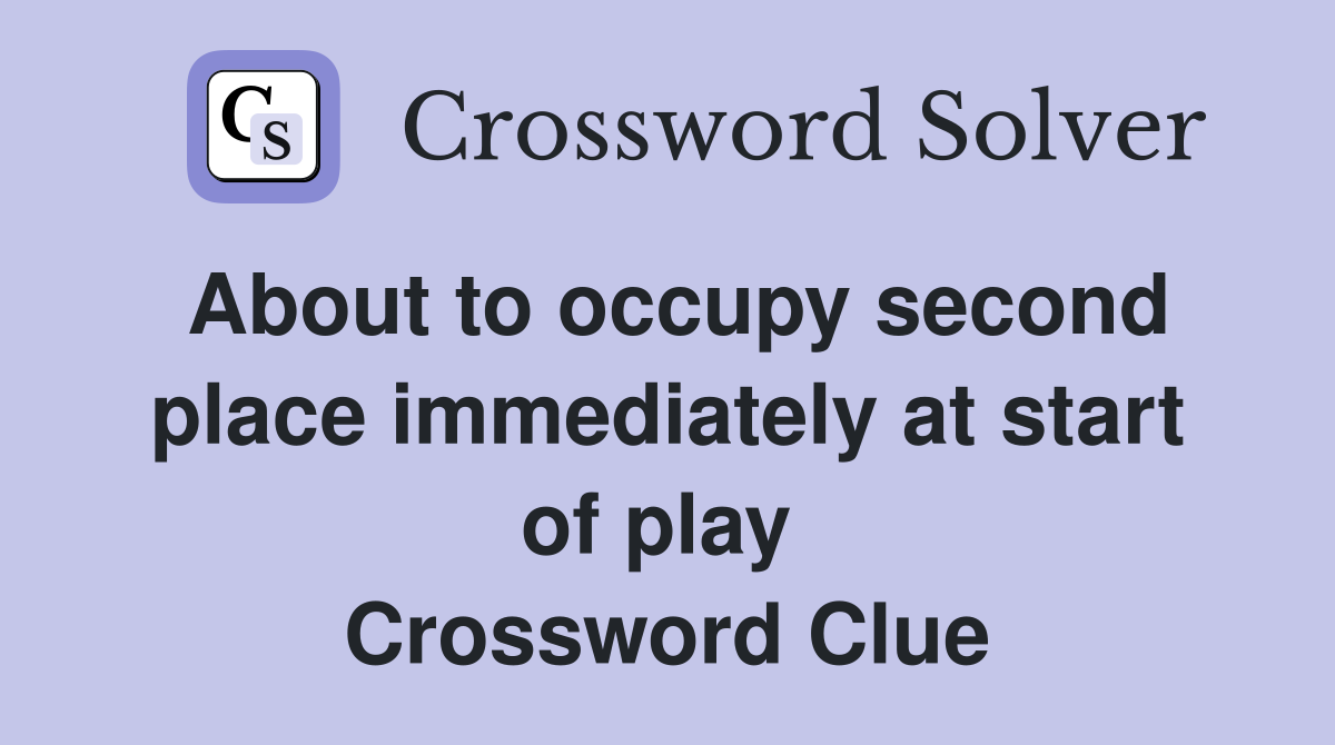 About to occupy second place immediately at start of play  Crossword Clue