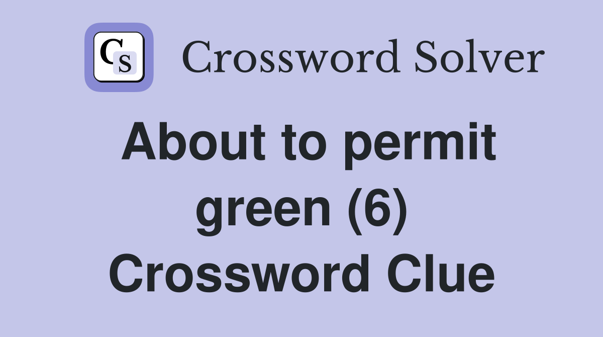 About to permit green (6) Crossword Clue