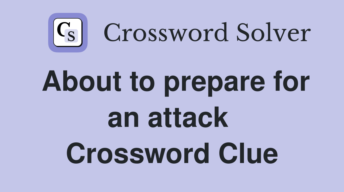 About to prepare for an attack  Crossword Clue