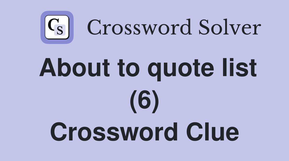 About to quote list (6) Crossword Clue