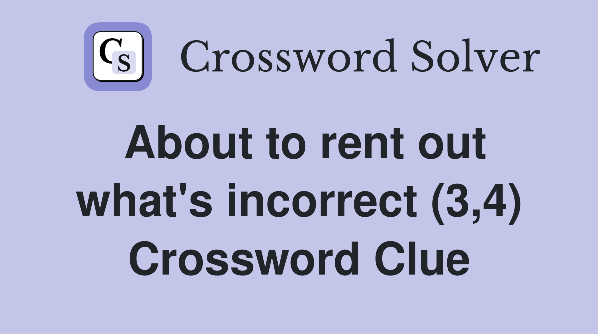 About to rent out what's incorrect (3,4) Crossword Clue