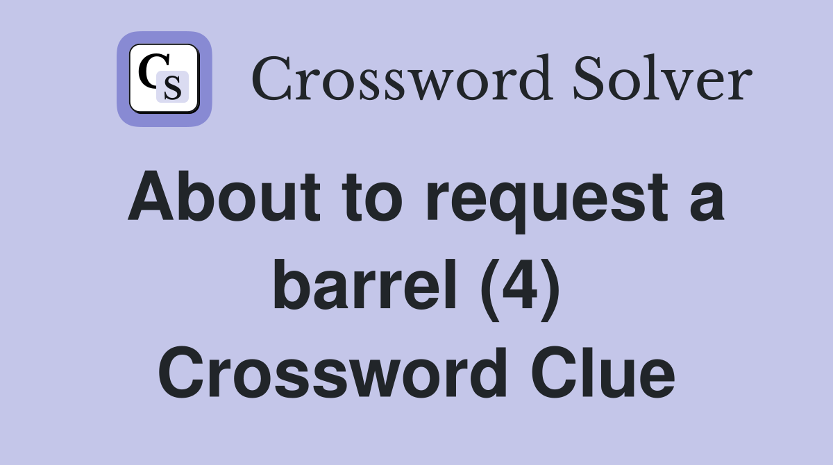 About to request a barrel (4) Crossword Clue