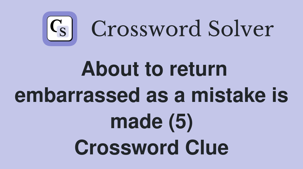 About to return embarrassed as a mistake is made (5) Crossword Clue