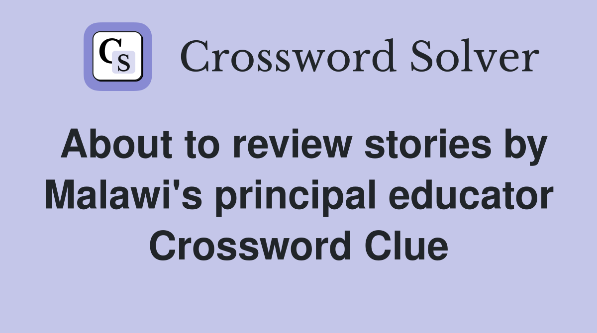 About to review stories by Malawi's principal educator Crossword Clue