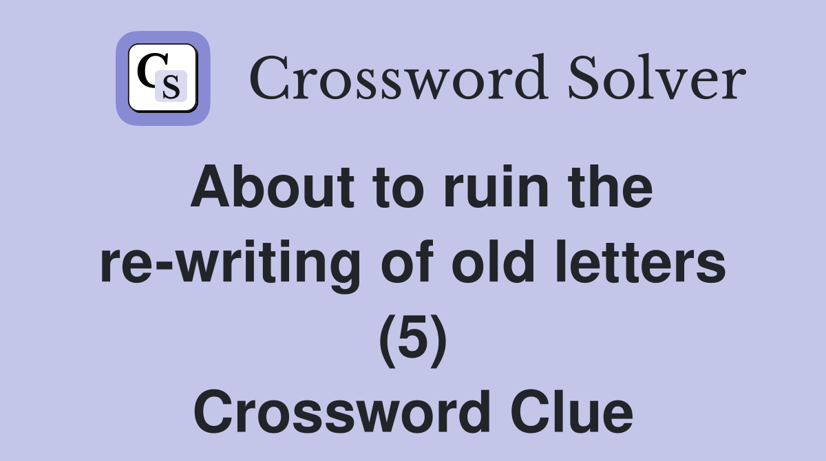 About to ruin the re-writing of old letters (5) Crossword Clue