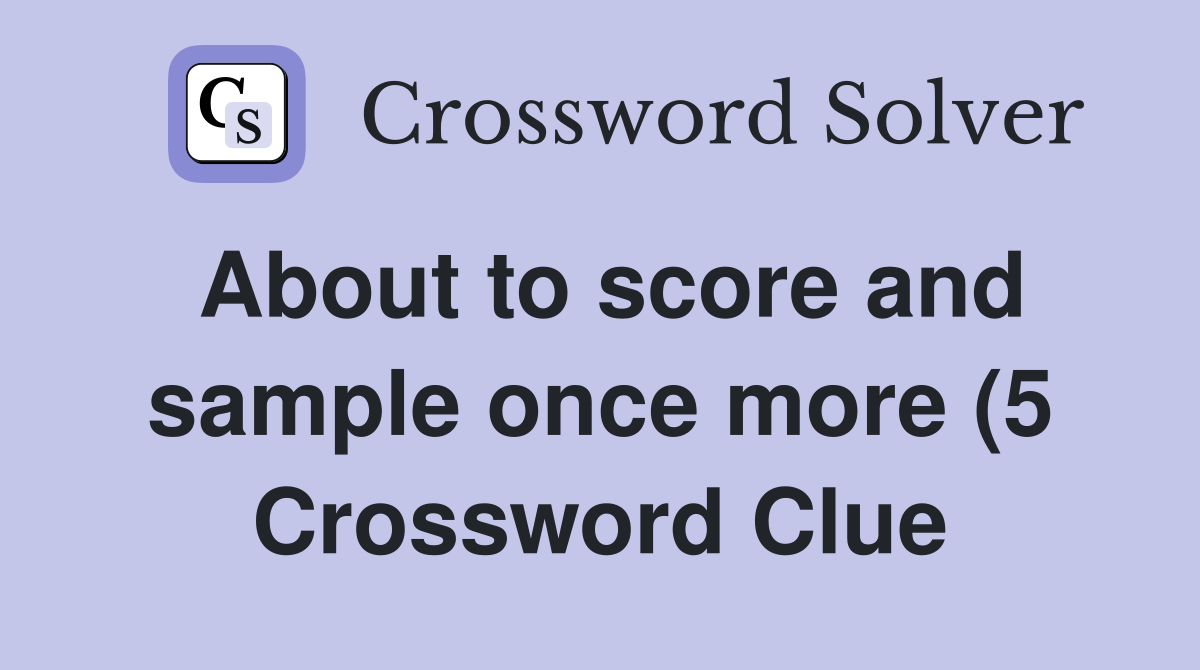 About to score and sample once more (5) Crossword Clue Answers About to score and sample once more (5) Crossword Clue Answers