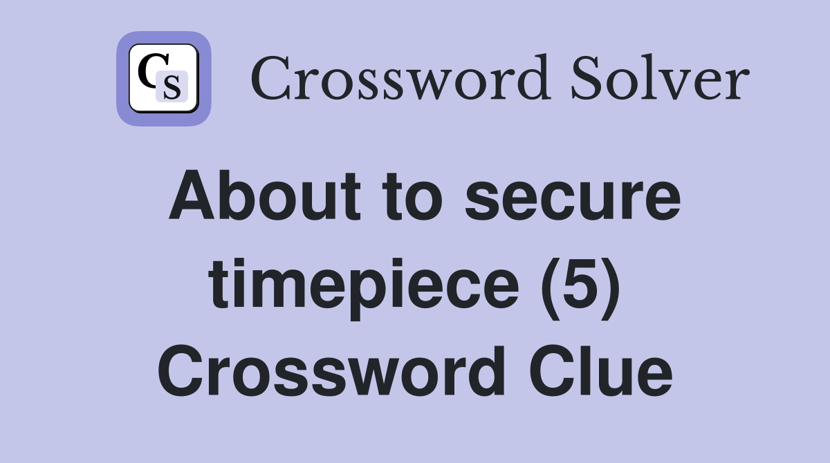 About to secure timepiece (5) Crossword Clue