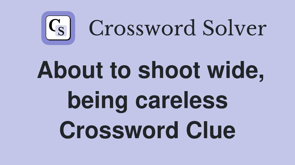 About to shoot wide, being careless Crossword Clue