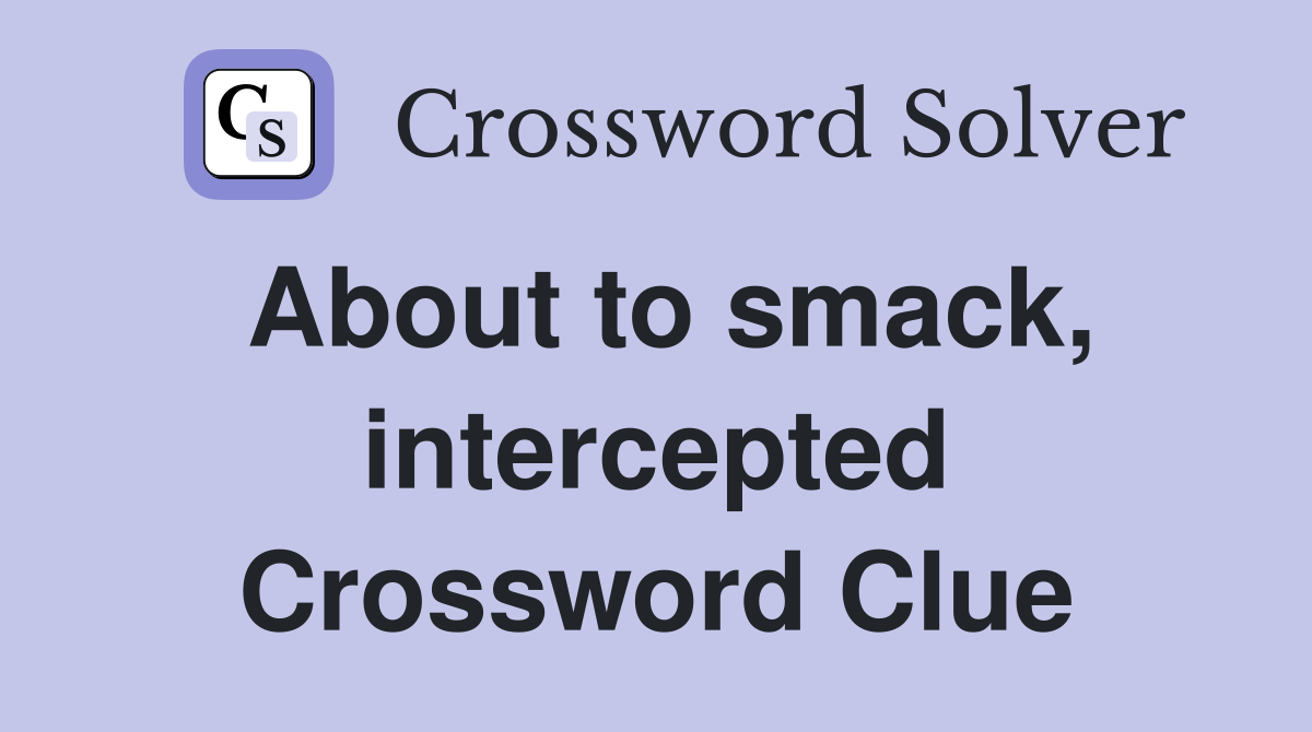 About to smack, intercepted Crossword Clue