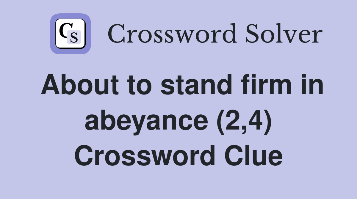 About to stand firm in abeyance (2,4) Crossword Clue