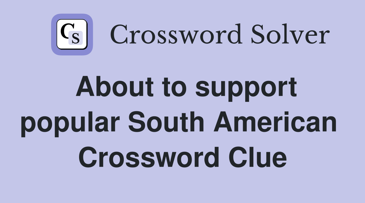About to support popular South American  Crossword Clue