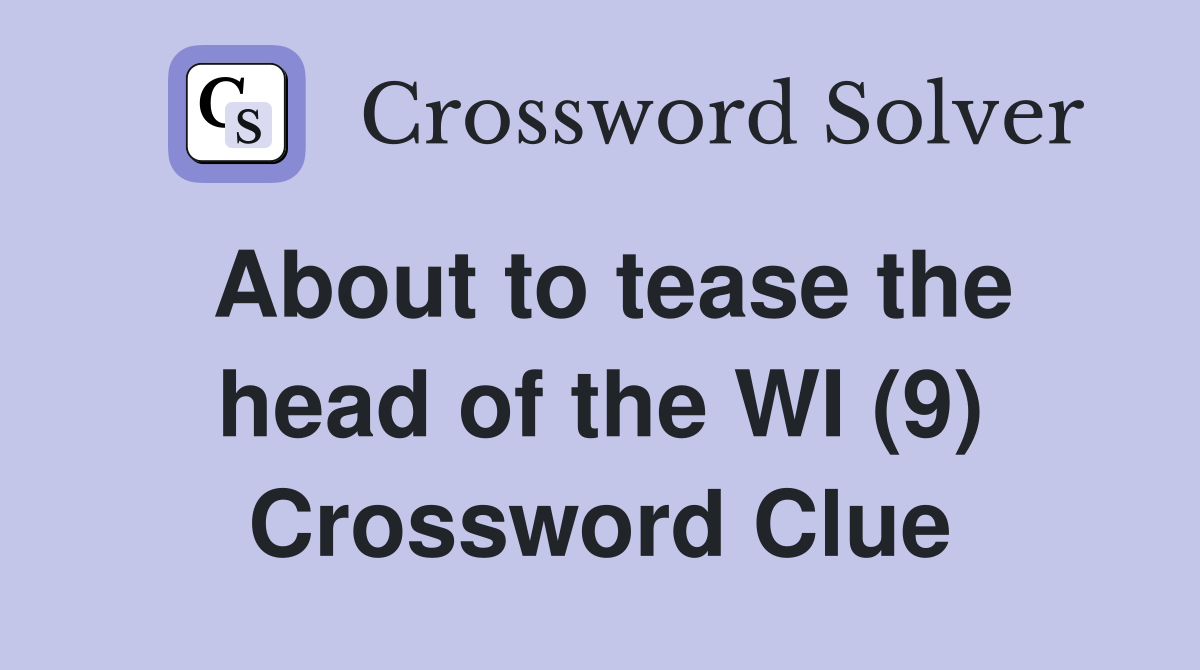 About to tease the head of the WI (9) Crossword Clue