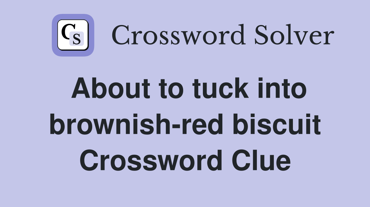 About to tuck into brownish-red biscuit Crossword Clue