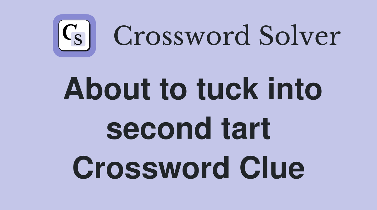 About to tuck into second tart Crossword Clue